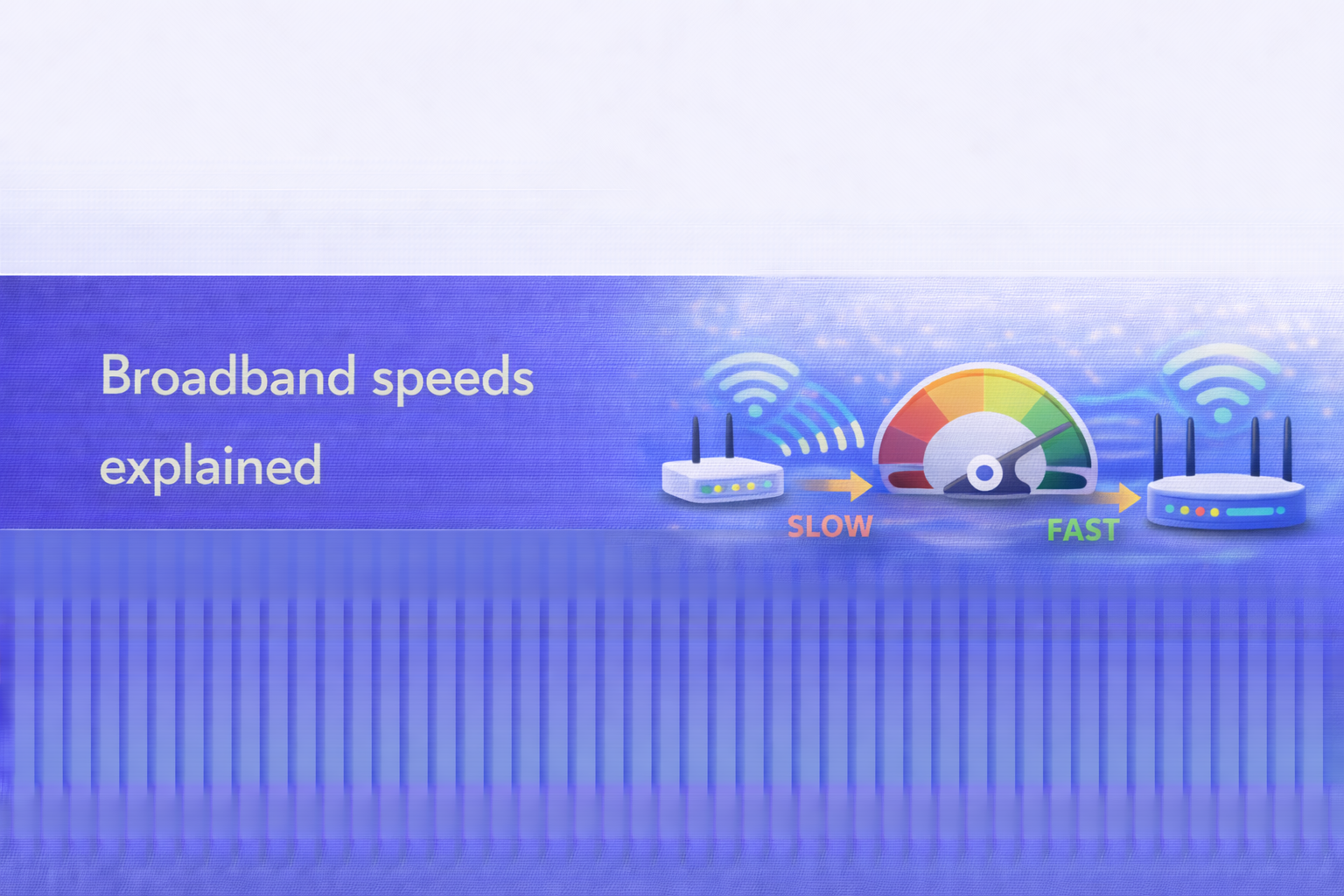 Broadband speeds explained  UK broadband guide cover image.