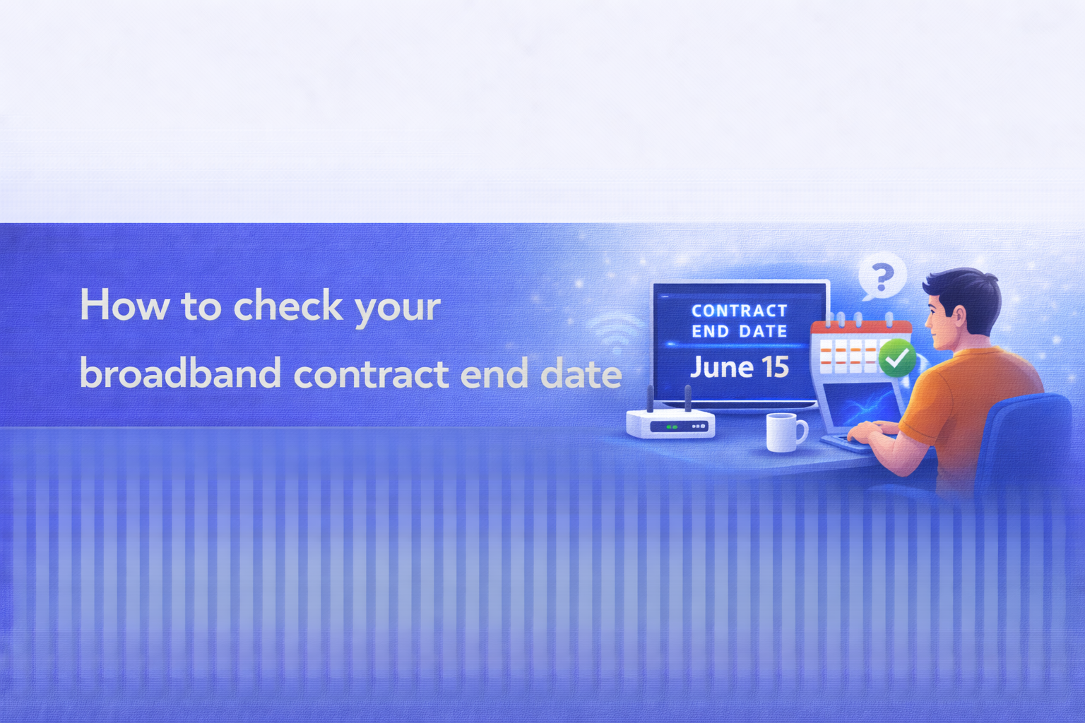How to check your broadband contract end date  UK broadband guide cover image.