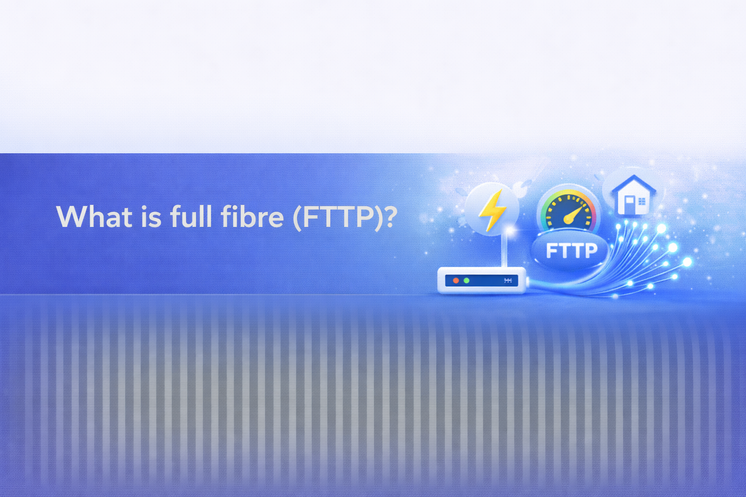What is full fibre (FTTP)  UK broadband guide cover image.